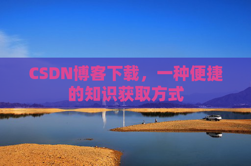 CSDN博客下载，一种便捷的知识获取方式